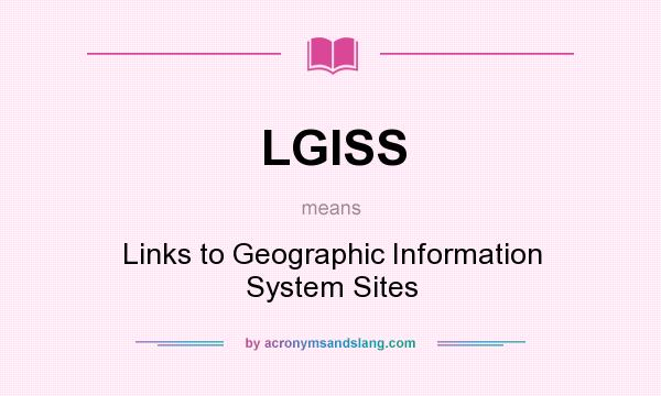 What does LGISS mean? It stands for Links to Geographic Information System Sites