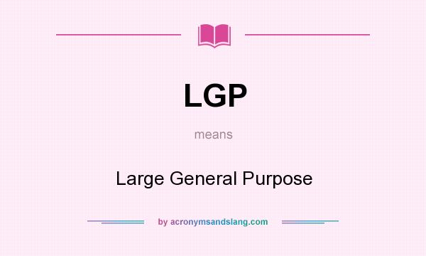 What does LGP mean? It stands for Large General Purpose
