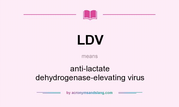 What does LDV mean? It stands for anti-lactate dehydrogenase-elevating virus