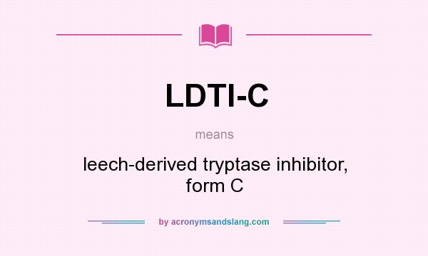 What does LDTI-C mean? It stands for leech-derived tryptase inhibitor, form C