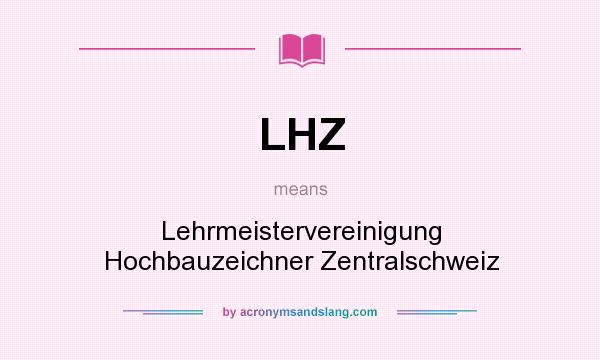What does LHZ mean? It stands for Lehrmeistervereinigung Hochbauzeichner Zentralschweiz