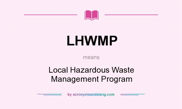 What does LHWMP mean? It stands for Local Hazardous Waste Management Program