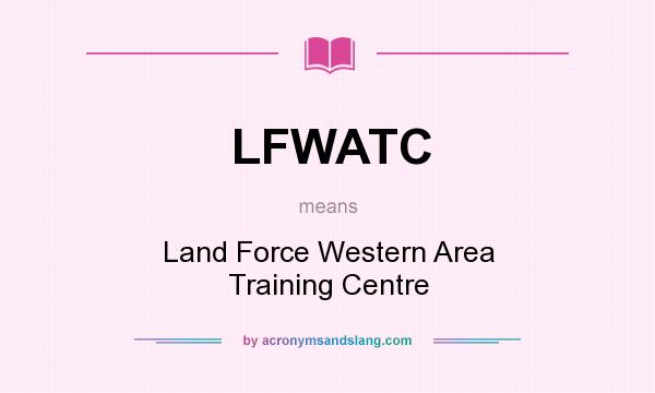 What does LFWATC mean? It stands for Land Force Western Area Training Centre