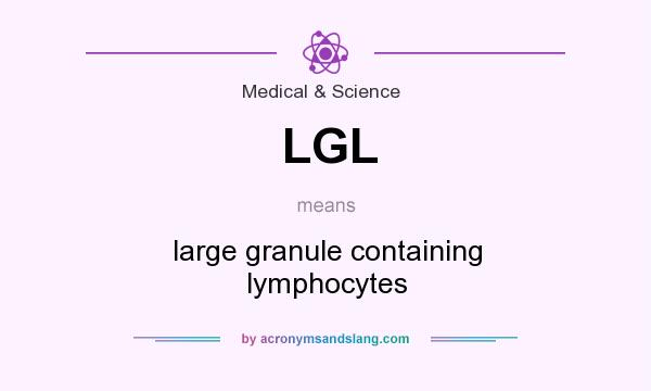 What does LGL mean? It stands for large granule containing lymphocytes