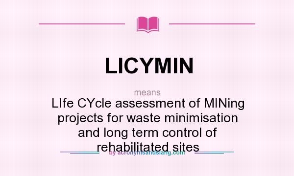 What does LICYMIN mean? It stands for LIfe CYcle assessment of MINing projects for waste minimisation and long term control of rehabilitated sites