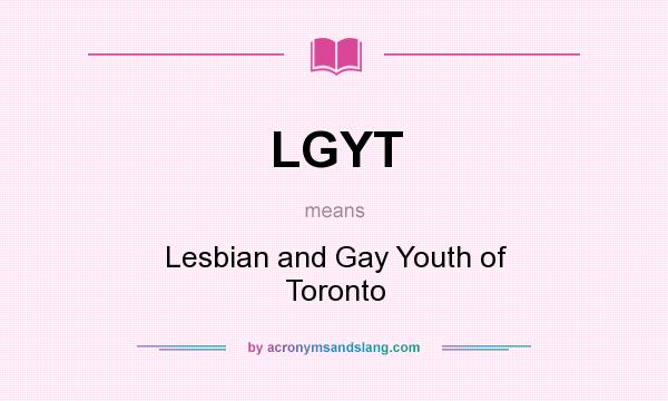 What does LGYT mean? It stands for Lesbian and Gay Youth of Toronto