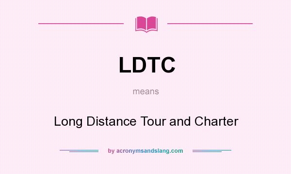 What does LDTC mean? It stands for Long Distance Tour and Charter