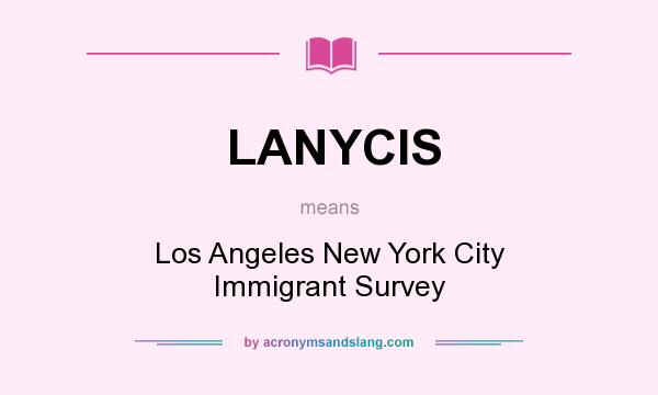 What does LANYCIS mean? It stands for Los Angeles New York City Immigrant Survey