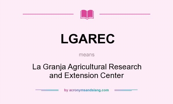 What does LGAREC mean? It stands for La Granja Agricultural Research and Extension Center
