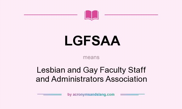 What does LGFSAA mean? It stands for Lesbian and Gay Faculty Staff and Administrators Association