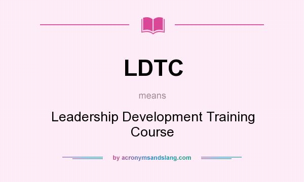 What does LDTC mean? It stands for Leadership Development Training Course