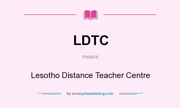 What does LDTC mean? It stands for Lesotho Distance Teacher Centre