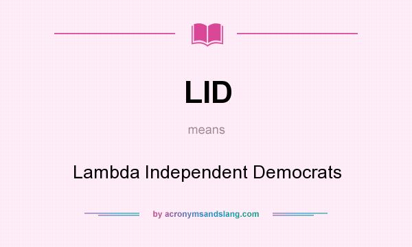 What does LID mean? It stands for Lambda Independent Democrats