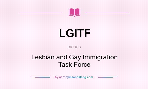 What does LGITF mean? It stands for Lesbian and Gay Immigration Task Force