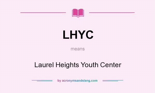What does LHYC mean? It stands for Laurel Heights Youth Center