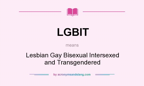What does LGBIT mean? It stands for Lesbian Gay Bisexual Intersexed and Transgendered