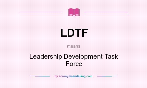 What does LDTF mean? It stands for Leadership Development Task Force