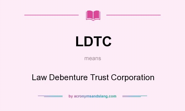 What does LDTC mean? It stands for Law Debenture Trust Corporation
