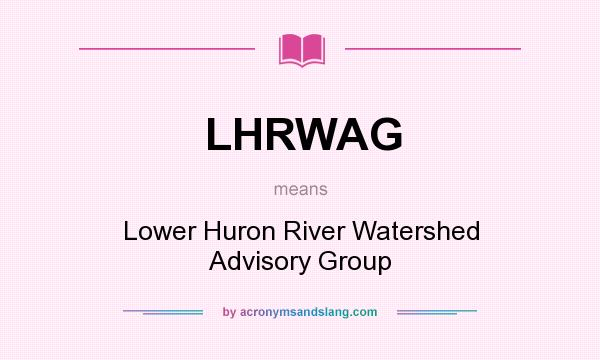 What does LHRWAG mean? It stands for Lower Huron River Watershed Advisory Group