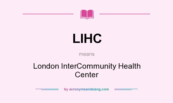What does LIHC mean? It stands for London InterCommunity Health Center