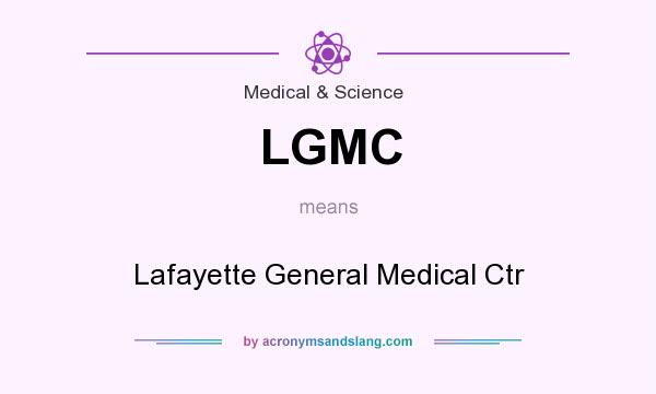 What does LGMC mean? It stands for Lafayette General Medical Ctr