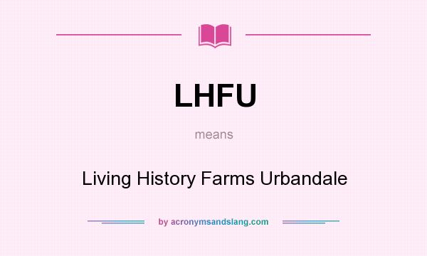 What does LHFU mean? It stands for Living History Farms Urbandale