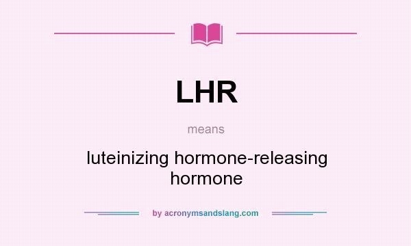 What does LHR mean? It stands for luteinizing hormone-releasing hormone