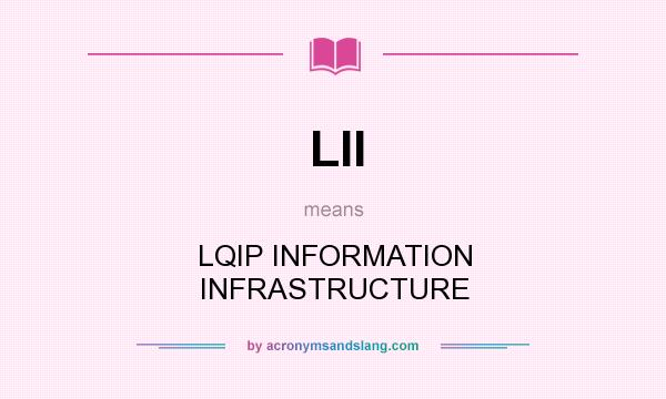 What does LII mean? It stands for LQIP INFORMATION INFRASTRUCTURE