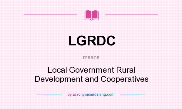 What does LGRDC mean? It stands for Local Government Rural Development and Cooperatives