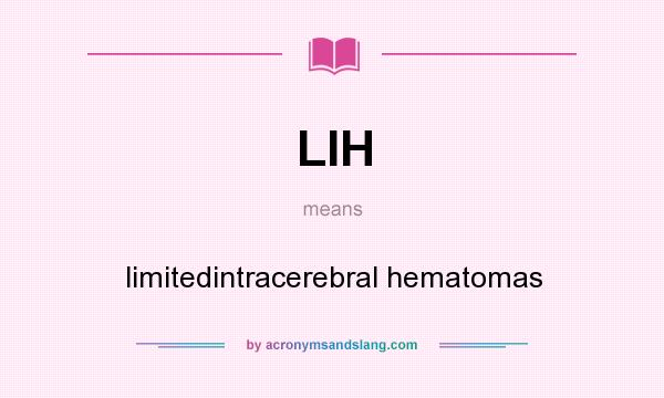 What does LIH mean? It stands for limitedintracerebral hematomas