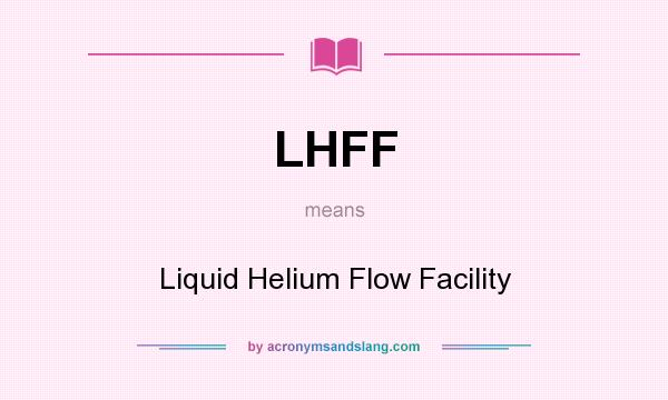 What does LHFF mean? It stands for Liquid Helium Flow Facility