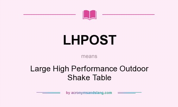 What does LHPOST mean? It stands for Large High Performance Outdoor Shake Table