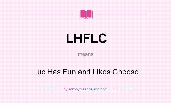 What does LHFLC mean? It stands for Luc Has Fun and Likes Cheese