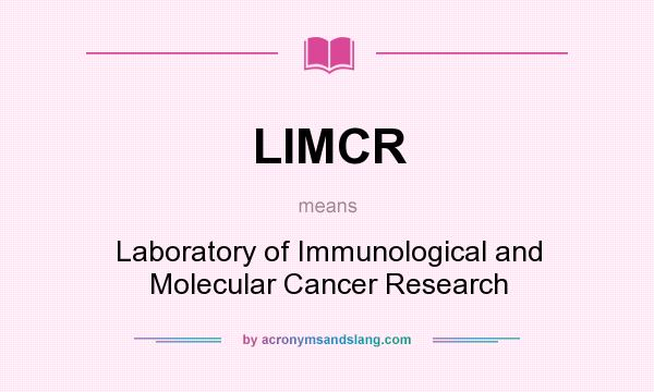 What does LIMCR mean? It stands for Laboratory of Immunological and Molecular Cancer Research