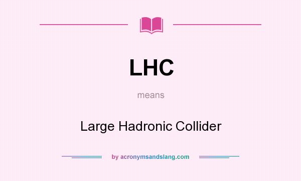 What does LHC mean? It stands for Large Hadronic Collider