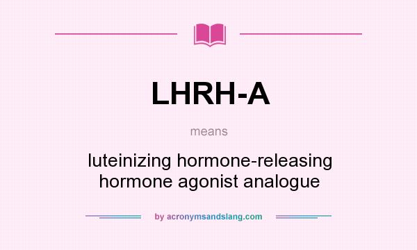 What does LHRH-A mean? It stands for luteinizing hormone-releasing hormone agonist analogue