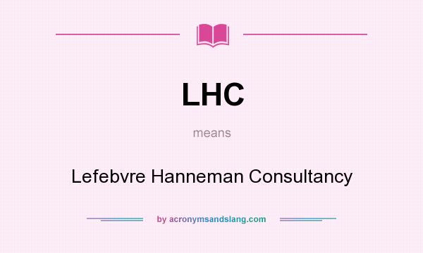 What does LHC mean? It stands for Lefebvre Hanneman Consultancy