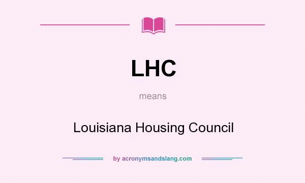 What does LHC mean? It stands for Louisiana Housing Council