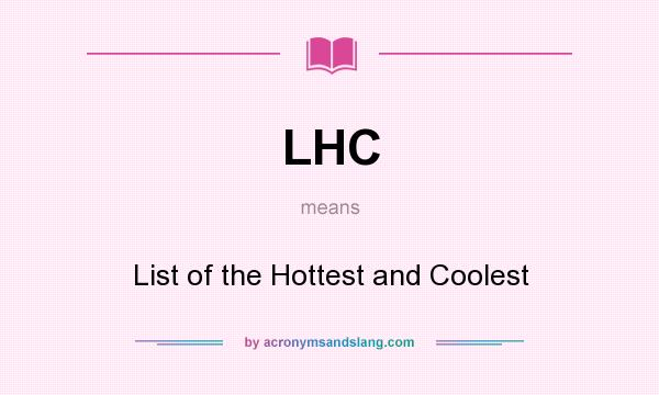 What does LHC mean? It stands for List of the Hottest and Coolest
