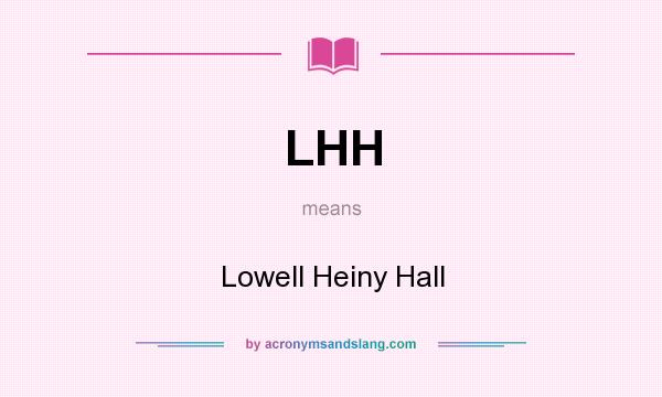 What does LHH mean? It stands for Lowell Heiny Hall