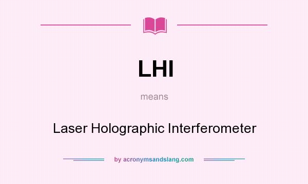 What does LHI mean? It stands for Laser Holographic Interferometer