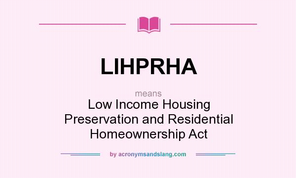 What does LIHPRHA mean? It stands for Low Income Housing Preservation and Residential Homeownership Act
