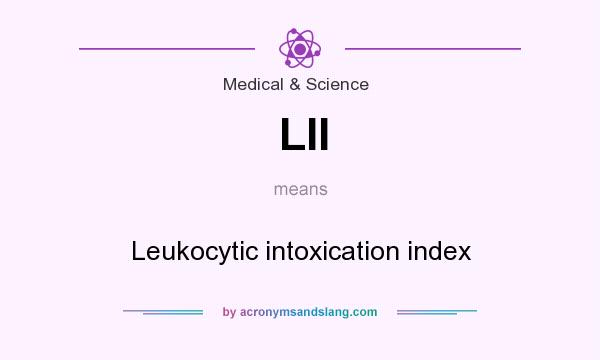 What does LII mean? It stands for Leukocytic intoxication index