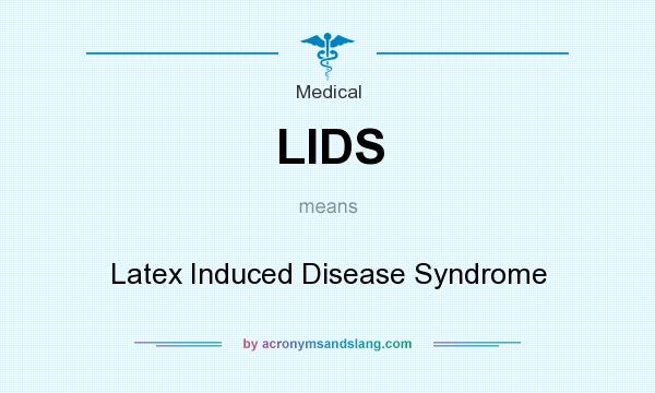 What does LIDS mean? It stands for Latex Induced Disease Syndrome