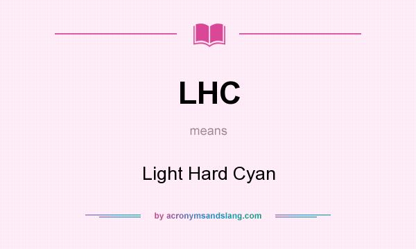 What does LHC mean? It stands for Light Hard Cyan