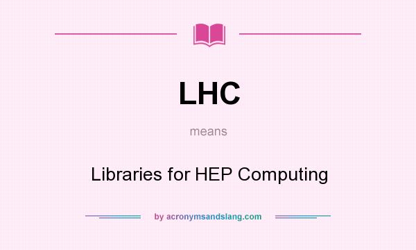 What does LHC mean? It stands for Libraries for HEP Computing