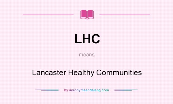 What does LHC mean? It stands for Lancaster Healthy Communities
