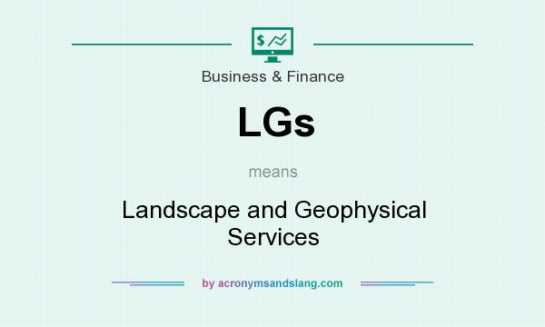 What does LGs mean? It stands for Landscape and Geophysical Services