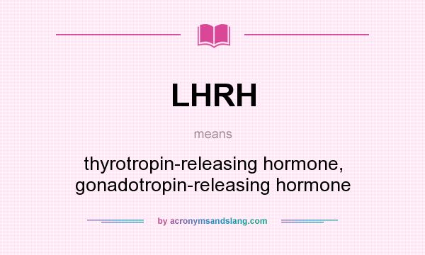 What does LHRH mean? It stands for thyrotropin-releasing hormone, gonadotropin-releasing hormone