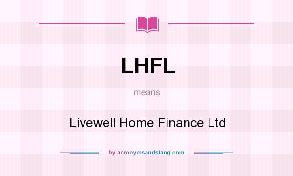 What does LHFL mean? It stands for Livewell Home Finance Ltd